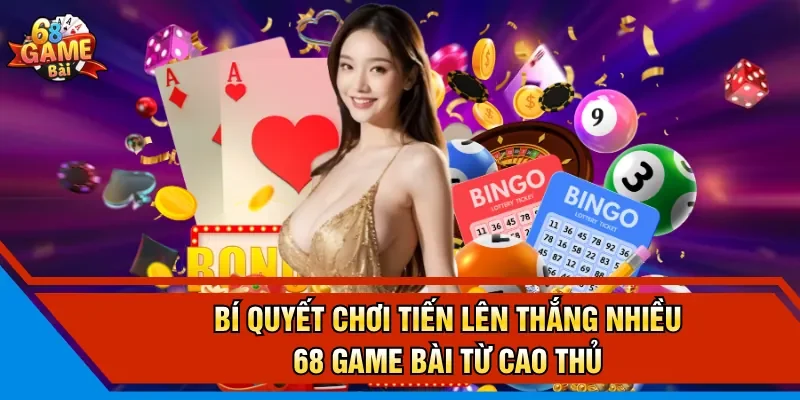Bí Quyết Chơi Tiến Lên Thắng Nhiều 68 Game Bài Từ Cao Thủ