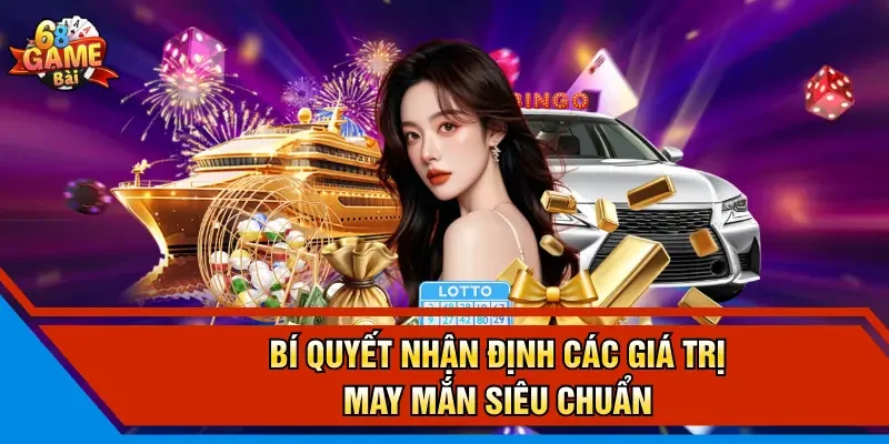 Bí quyết nhận định các giá trị may mắn siêu chuẩn 