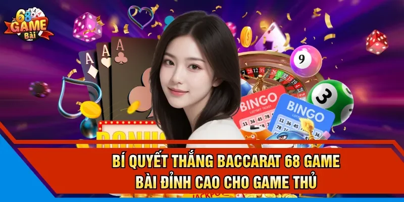 Bí Quyết Thắng Baccarat 68 Game Bài Đỉnh Cao Cho Game Thủ
