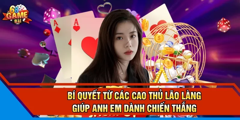 Bí quyết từ các cao thủ lão làng giúp anh em dành chiến thắng 