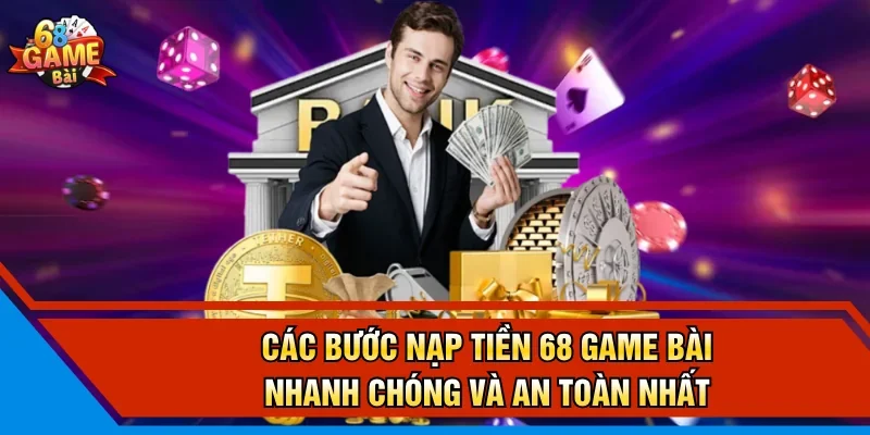 Các bước nạp tiền 68 Game Bài nhanh chóng và an toàn nhất