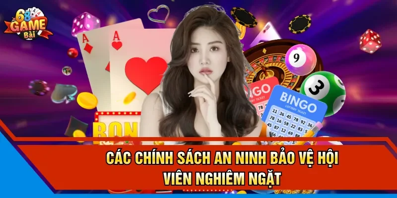 Các chính sách an ninh bảo vệ hội viên nghiêm ngặt