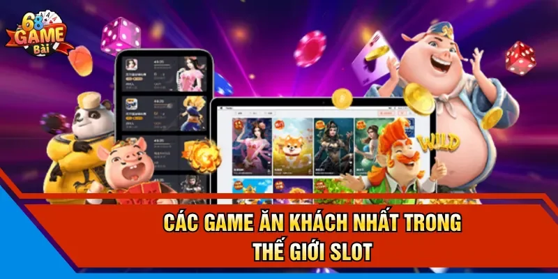 Các game ăn khách nhất trong thế giới slot 