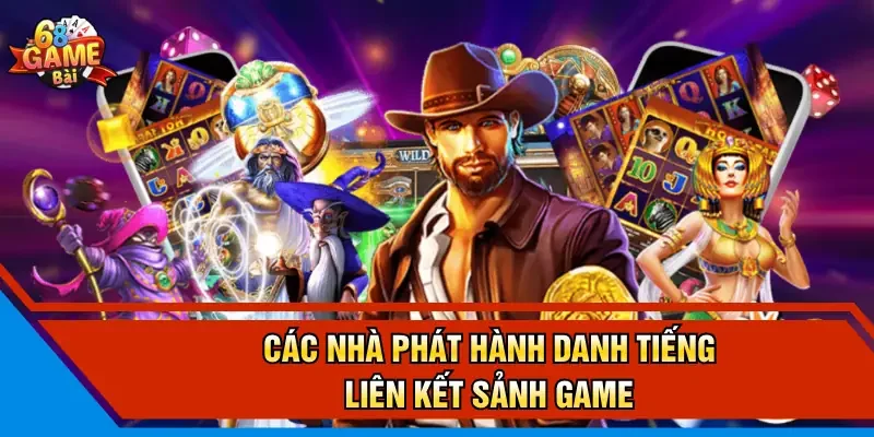 Các nhà phát hành danh tiếng liên kết sảnh game