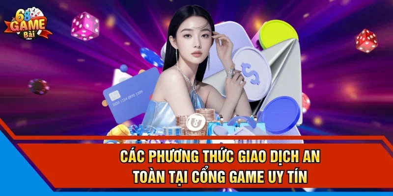 Các phương thức giao dịch an toàn tại cổng game uy tín