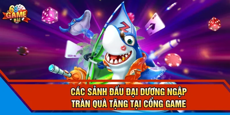 Các sảnh đấu đại dương ngập tràn quà tặng tại cổng game