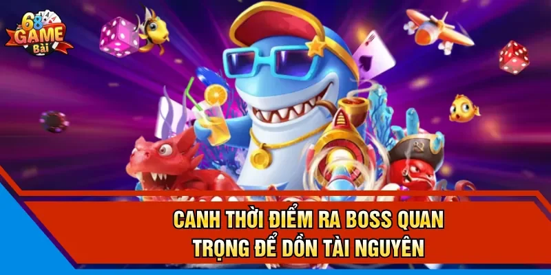 Canh thời điểm ra boss quan trọng để dồn tài nguyên