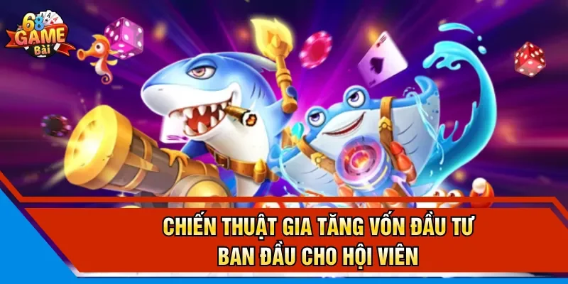Chiến thuật gia tăng vốn đầu tư ban đầu cho hội viên