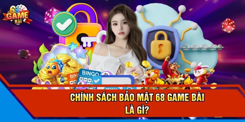 Chính sách bảo mật 68 Game Bài là gì?