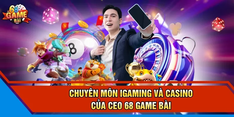 Chuyên môn iGaming và casino của CEO 68 Game Bài
