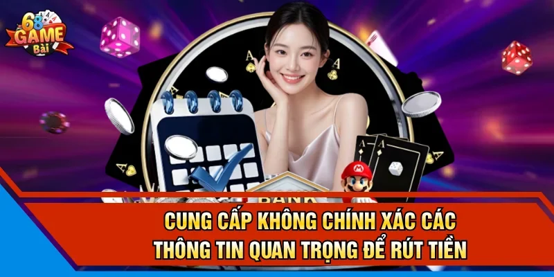 Cung cấp không chính xác các thông tin quan trọng để rút tiền