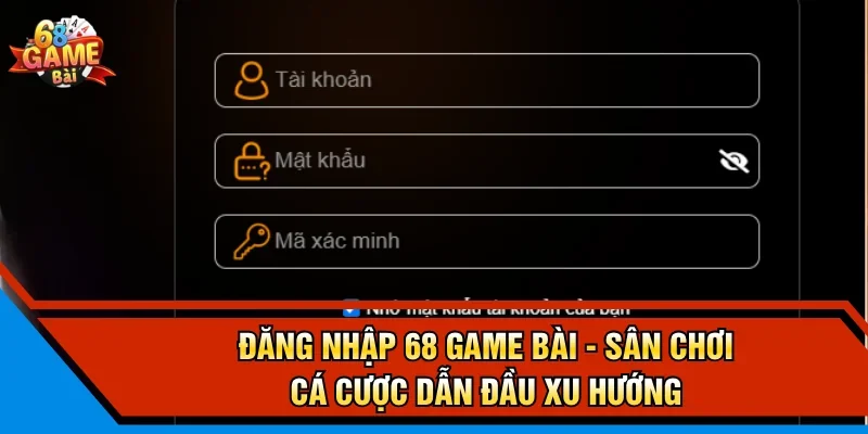 Đăng Nhập 68 Game Bài - Sân Chơi Cá Cược Dẫn Đầu Xu Hướng