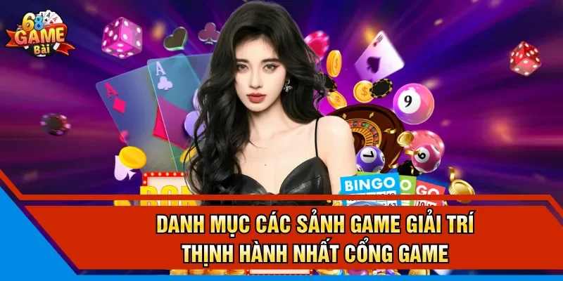 Danh mục các sảnh game giải trí thịnh hành nhất cổng game 