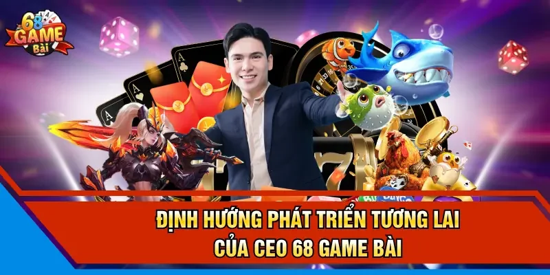 Định hướng phát triển tương lai của CEO 68 Game Bài