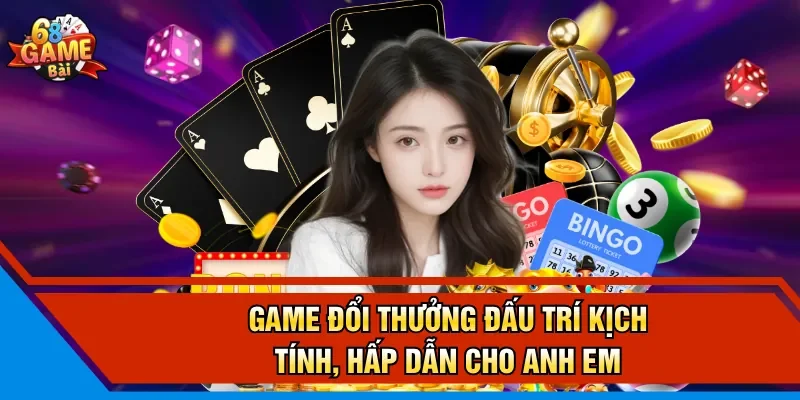 Game đổi thưởng đấu trí kịch tính, hấp dẫn cho anh em 