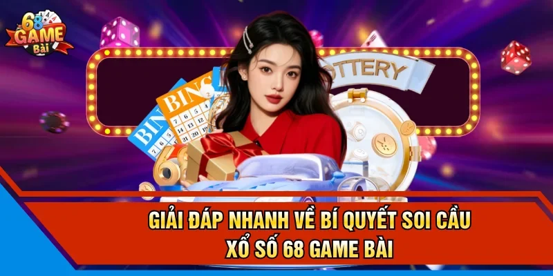 Giải đáp nhanh về bí quyết soi cầu xổ số 68 game bài