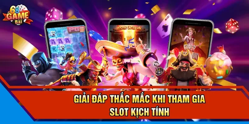 Giải đáp thắc mắc khi tham gia slot kịch tính 