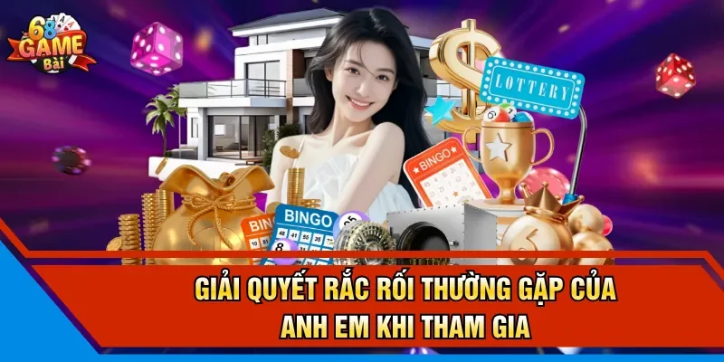 Giải quyết rắc rối thường gặp của anh em khi tham gia 