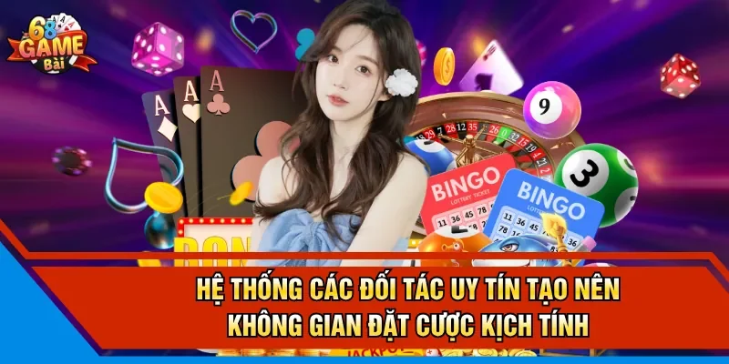 Hệ thống các đối tác uy tín tạo nên không gian đặt cược kịch tính 