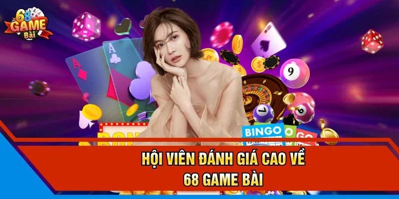 Hội viên đánh giá cao về 68 Game Bài