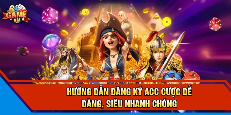 Hướng dẫn đăng ký acc cược dễ dàng, siêu nhanh chóng 