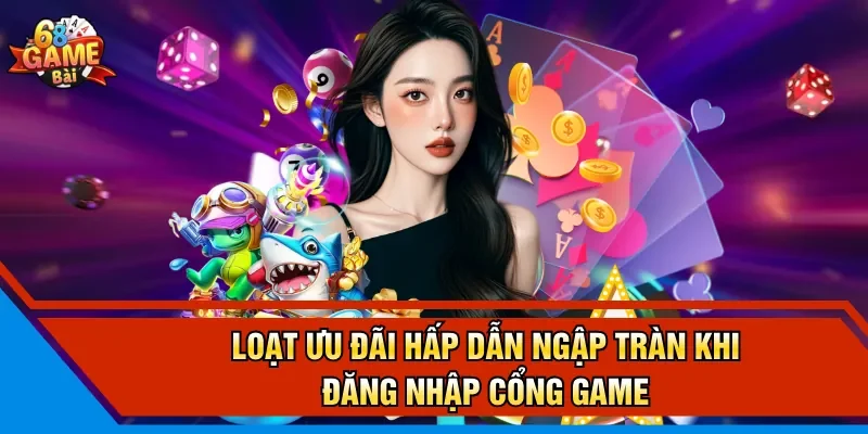 Loạt ưu đãi hấp dẫn ngập tràn khi đăng nhập cổng game