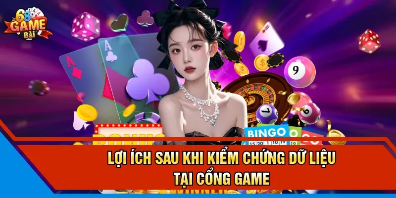 Lợi ích sau khi kiểm chứng dữ liệu tại cổng game