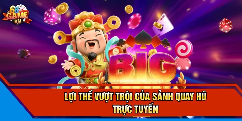Lợi thế vượt trội của sảnh quay hũ trực tuyến 