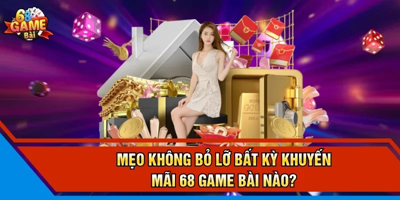 Mẹo không bỏ lỡ bất kỳ khuyến mãi 68 Game Bài nào?