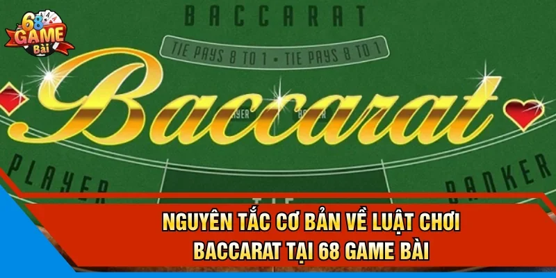 Nguyên tắc cơ bản về luật chơi Baccarat tại 68 Game Bài
