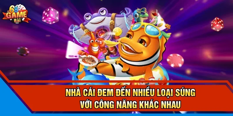 Nhà cái đem đến nhiều loại súng với công năng khác nhau