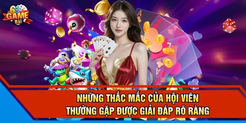 Những thắc mắc của hội viên thường gặp được giải đáp rõ ràng