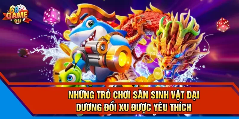 Những trò chơi săn sinh vật đại dương đổi xu được yêu thích