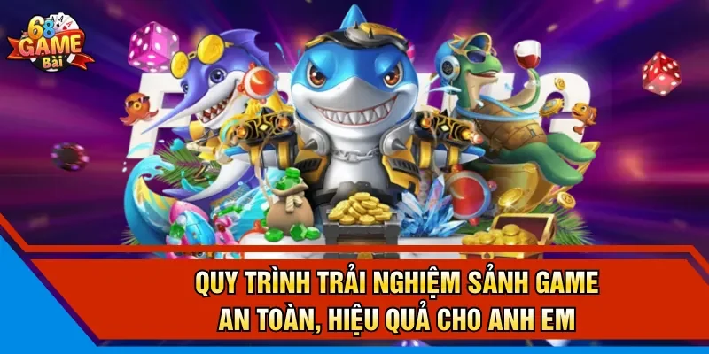 Quy trình trải nghiệm sảnh game an toàn, hiệu quả cho anh em