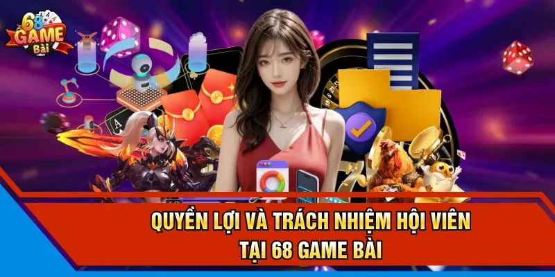 Quyền lợi và trách nhiệm hội viên tại 68 Game Bài
