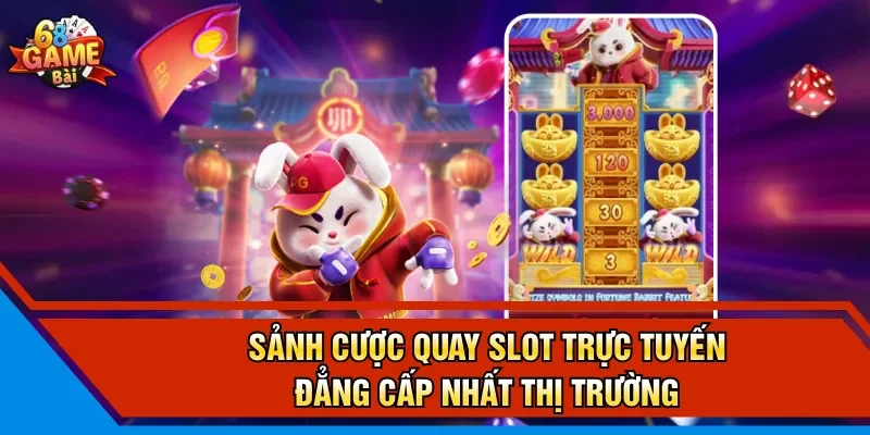 Sảnh cược quay slot trực tuyến đẳng cấp nhất thị trường 
