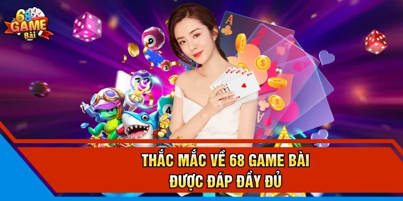 Thắc mắc về 68 Game Bài được đáp đầy đủ