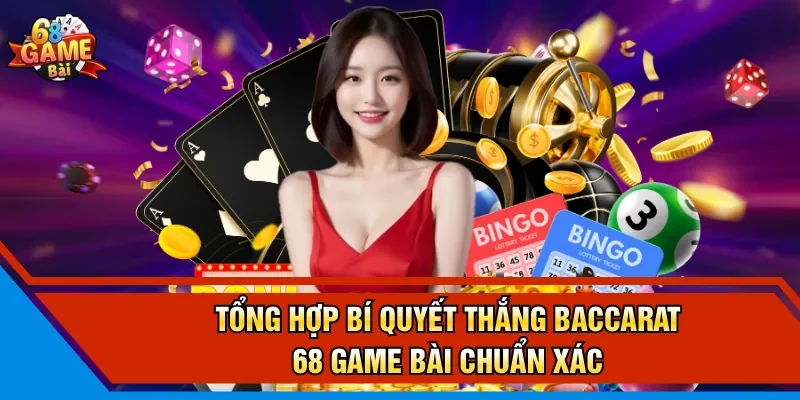 Tổng hợp bí quyết thắng Baccarat 68 Game Bài chuẩn xác