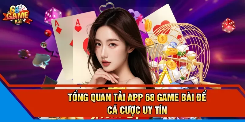 Tổng quan tải app 68 Game Bài để cá cược uy tín