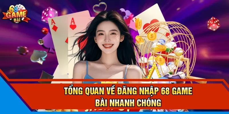 Tổng quan về đăng nhập 68 Game Bài nhanh chóng