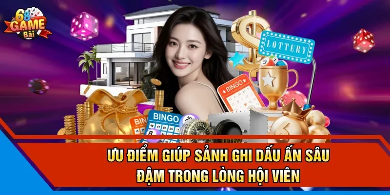 Ưu điểm giúp sảnh ghi dấu ấn sâu đậm trong lòng hội viên 