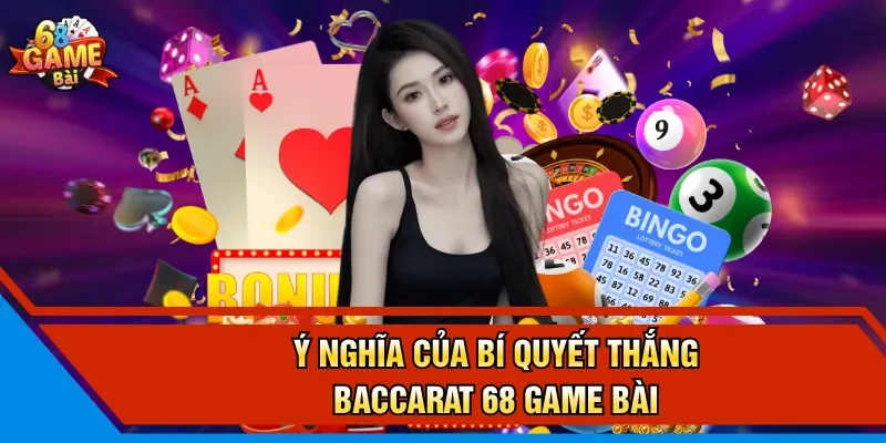 Ý nghĩa của bí quyết thắng Baccarat 68 Game Bài